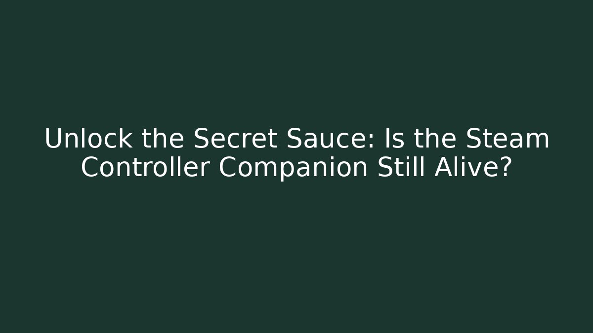Unlock the Secret Sauce: Is the Steam Controller Companion Still Alive?
