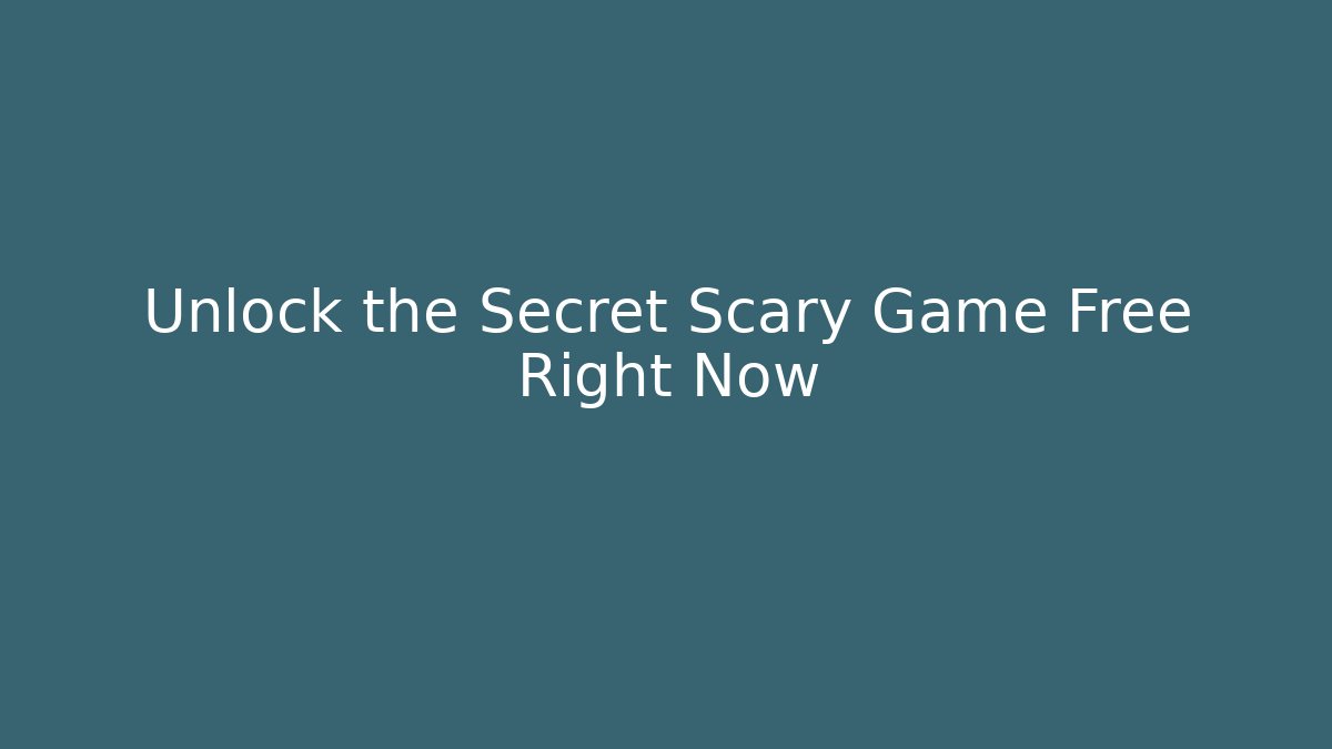 Unlock the Secret Scary Game Free Right Now