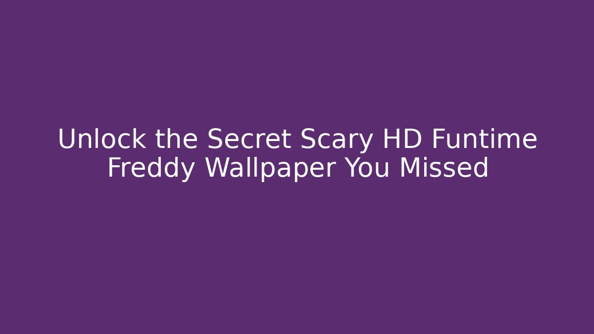 Unlock the Secret Scary HD Funtime Freddy Wallpaper You Missed