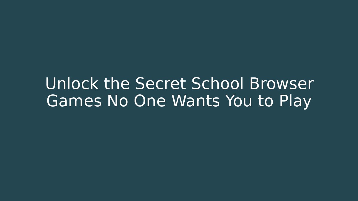 Unlock the Secret School Browser Games No One Wants You to Play