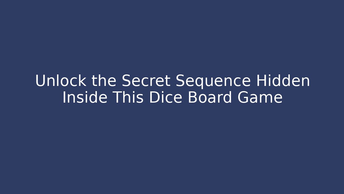 Unlock the Secret Sequence Hidden Inside This Dice Board Game