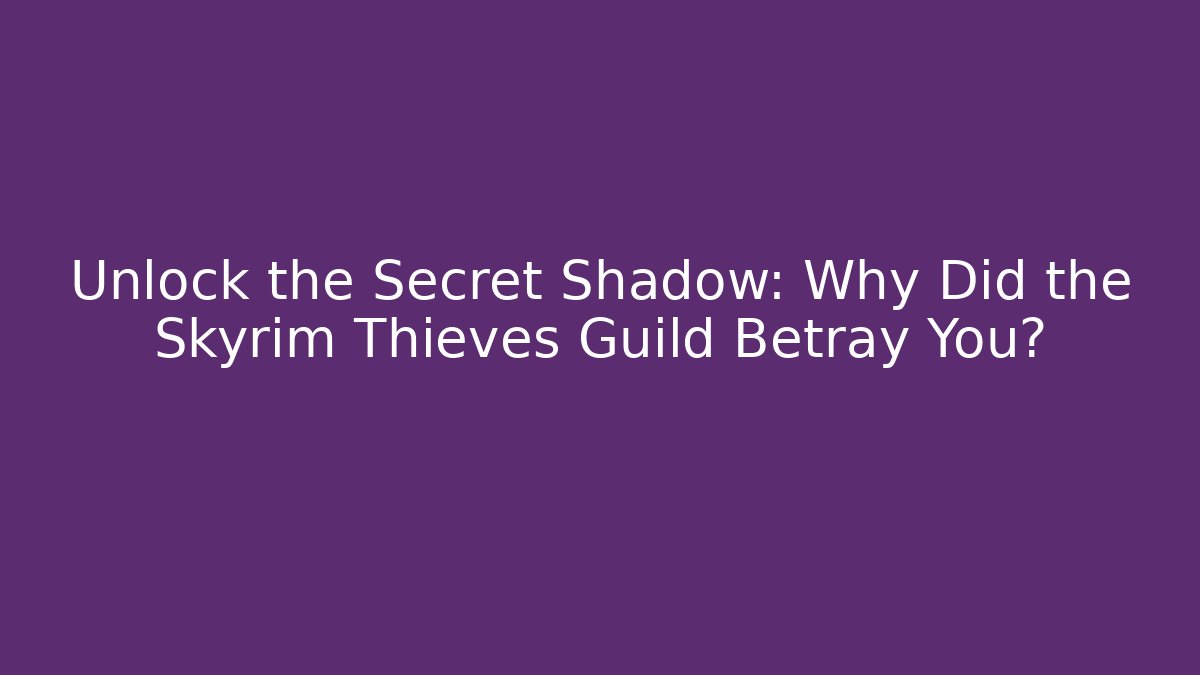 Unlock the Secret Shadow: Why Did the Skyrim Thieves Guild Betray You?