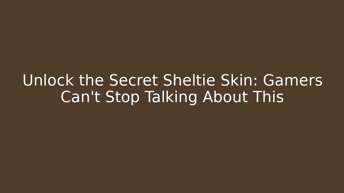 Unlock the Secret Sheltie Skin: Gamers Can't Stop Talking About This