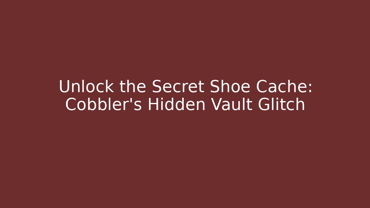 Unlock the Secret Shoe Cache: Cobbler's Hidden Vault Glitch