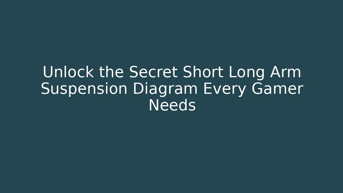 Unlock the Secret Short Long Arm Suspension Diagram Every Gamer Needs