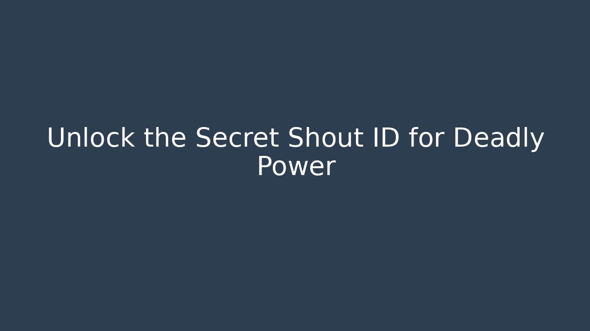 Unlock the Secret Shout ID for Deadly Power