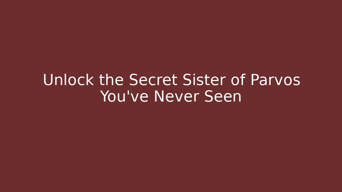 Unlock the Secret Sister of Parvos You’ve Never Seen