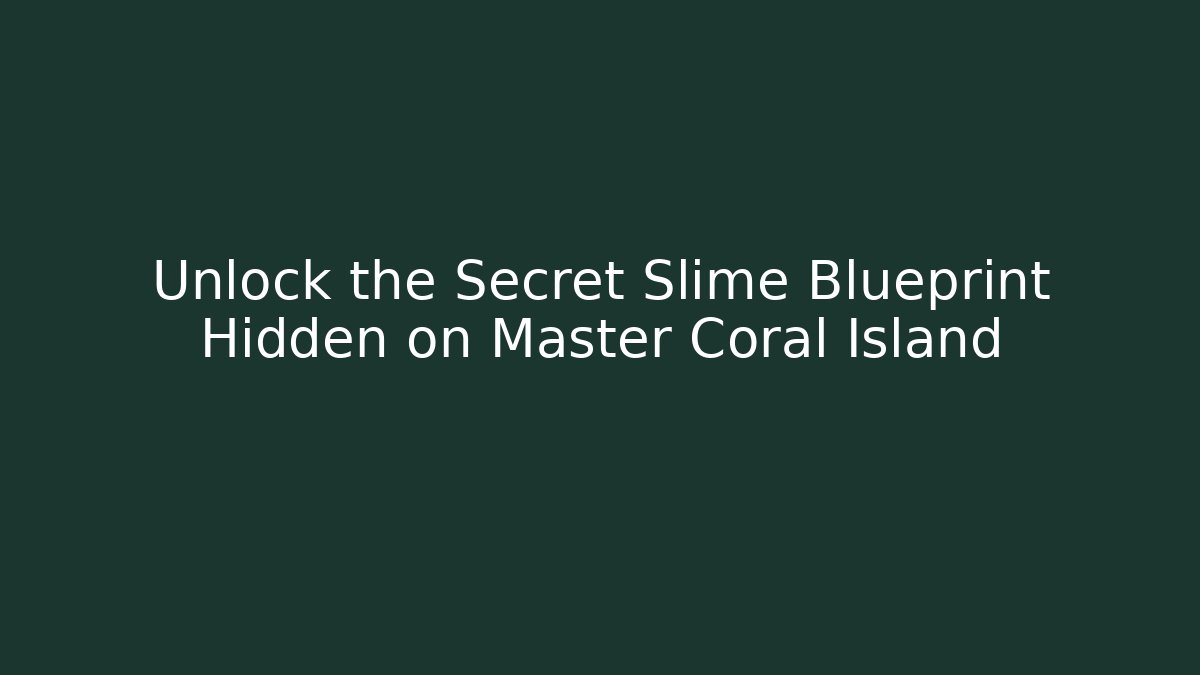 Unlock the Secret Slime Blueprint Hidden on Master Coral Island - Vintage E-Juice