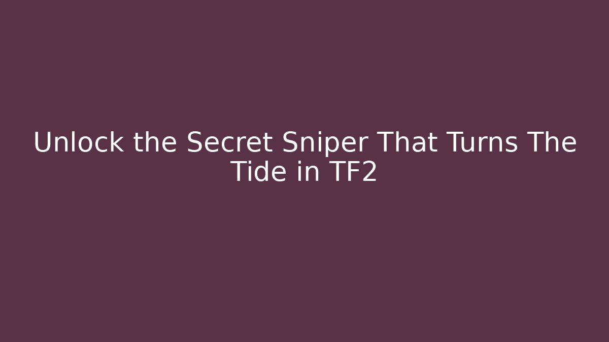 Unlock the Secret Sniper That Turns The Tide in TF2