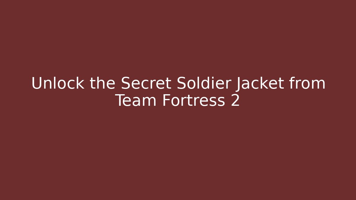 Unlock the Secret Soldier Jacket from Team Fortress 2