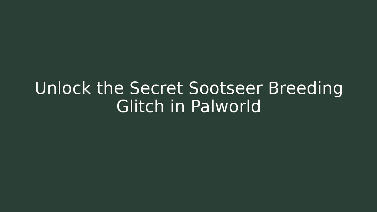 Unlock the Secret Sootseer Breeding Glitch in Palworld