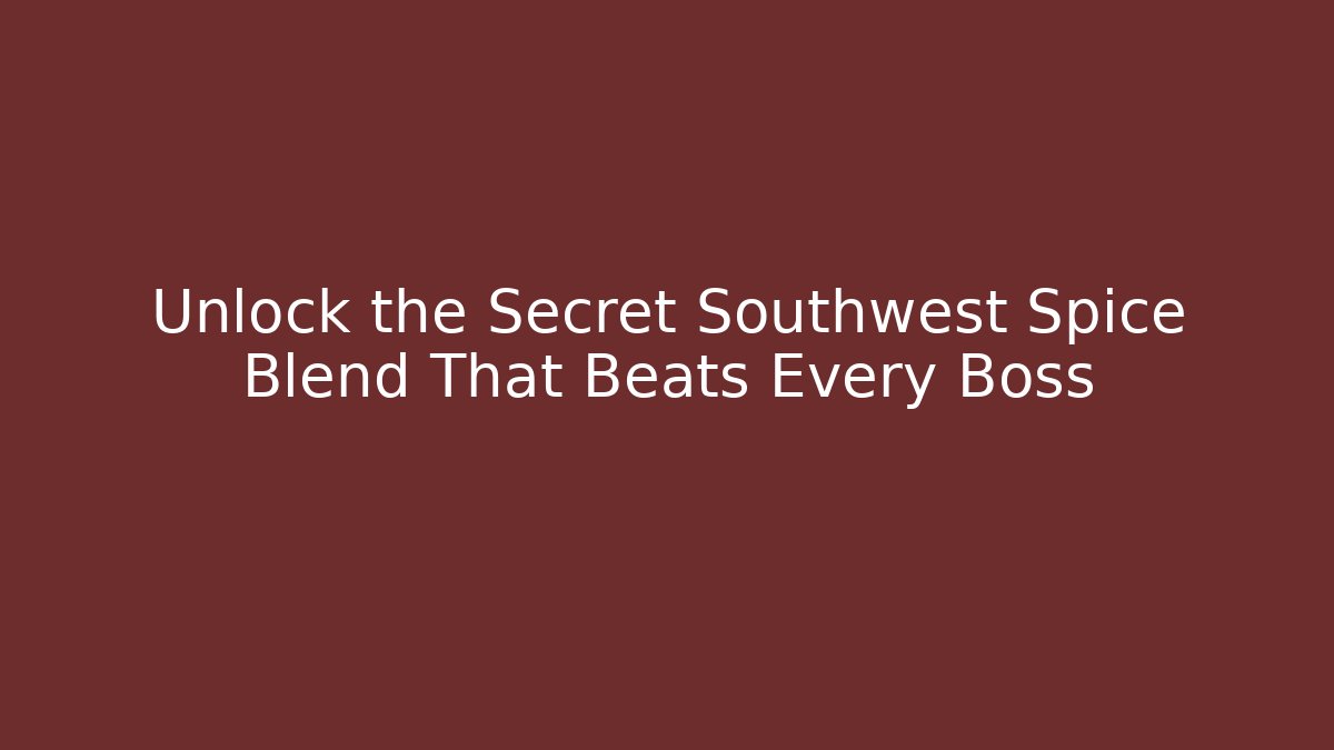 Unlock the Secret Southwest Spice Blend That Beats Every Boss