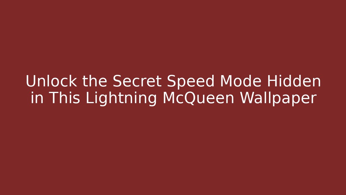 Unlock the Secret Speed Mode Hidden in This Lightning McQueen Wallpaper