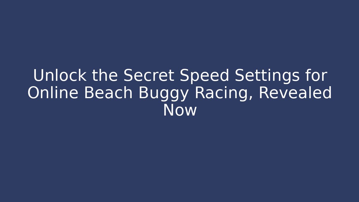 Unlock the Secret Speed Settings for Online Beach Buggy Racing, Revealed Now - Vintage E-Juice