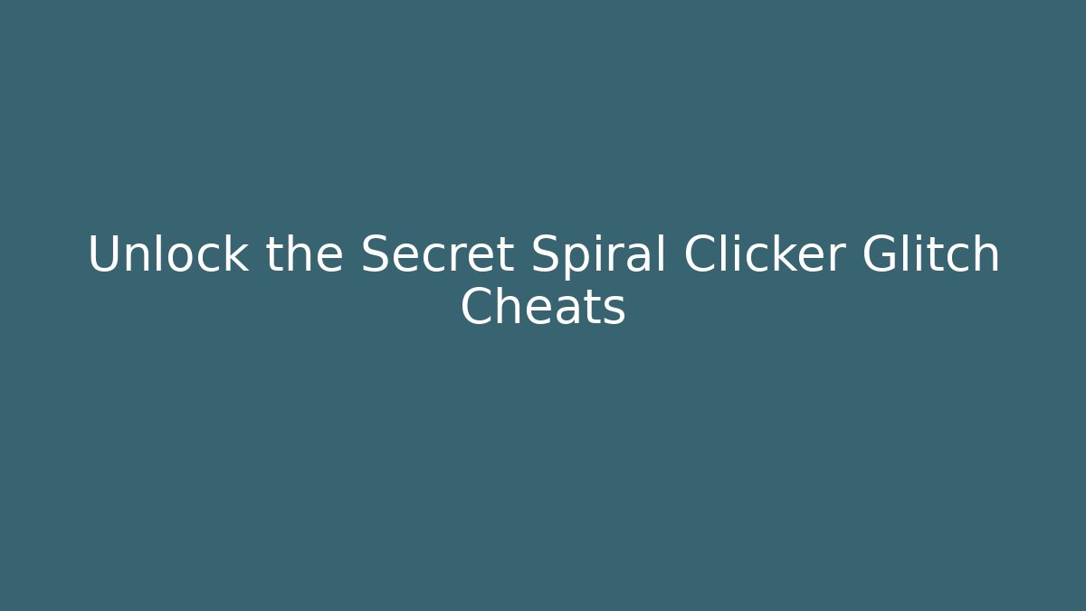 Unlock the Secret Spiral Clicker Glitch Cheats