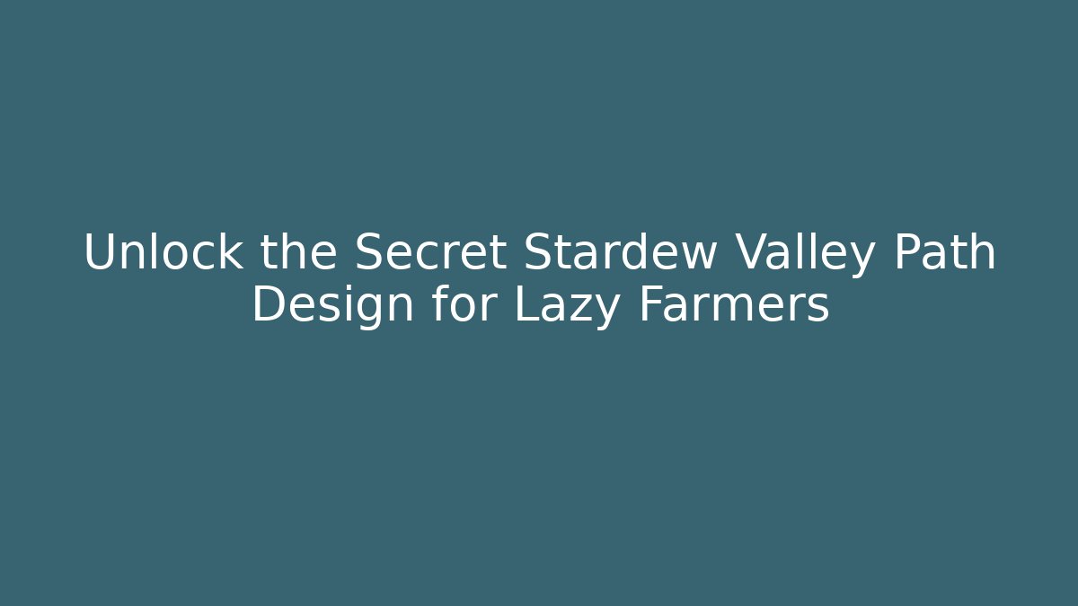 Unlock the Secret Stardew Valley Path Design for Lazy Farmers