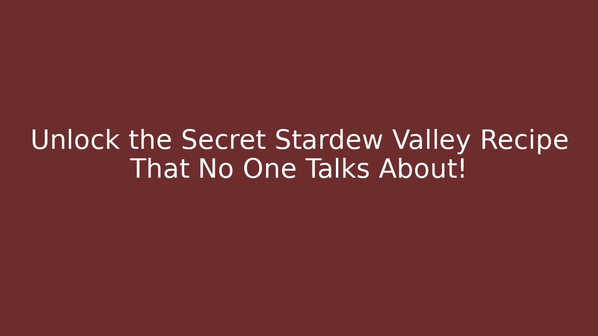 Unlock the Secret Stardew Valley Recipe That No One Talks About!