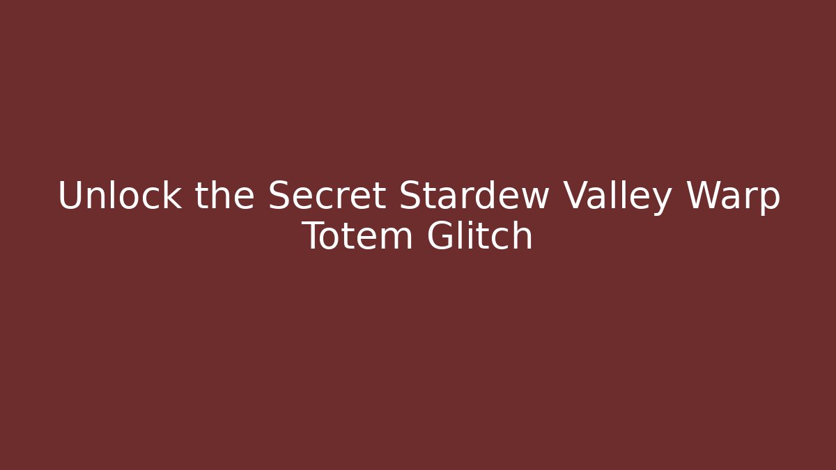 Unlock the Secret Stardew Valley Warp Totem Glitch