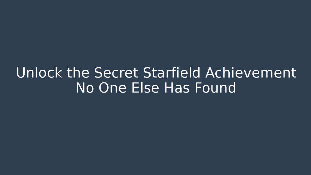 Unlock the Secret Starfield Achievement No One Else Has Found