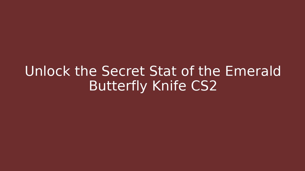 Unlock the Secret Stat of the Emerald Butterfly Knife CS2