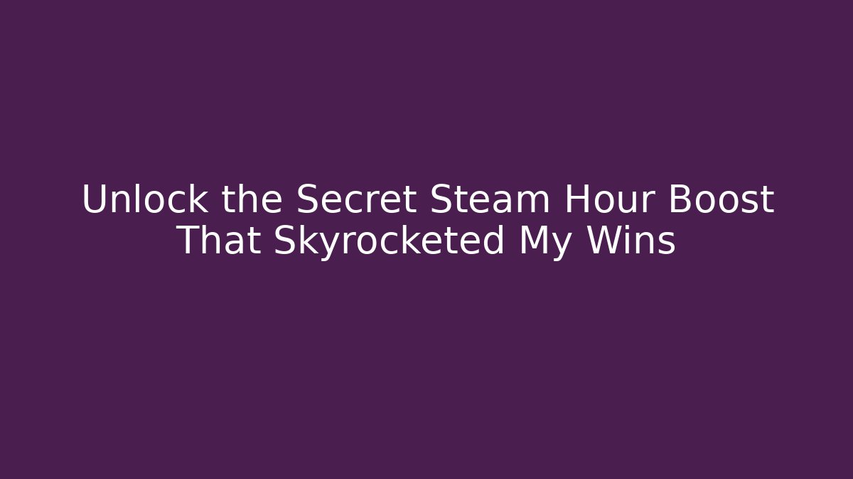 Unlock the Secret Steam Hour Boost That Skyrocketed My Wins