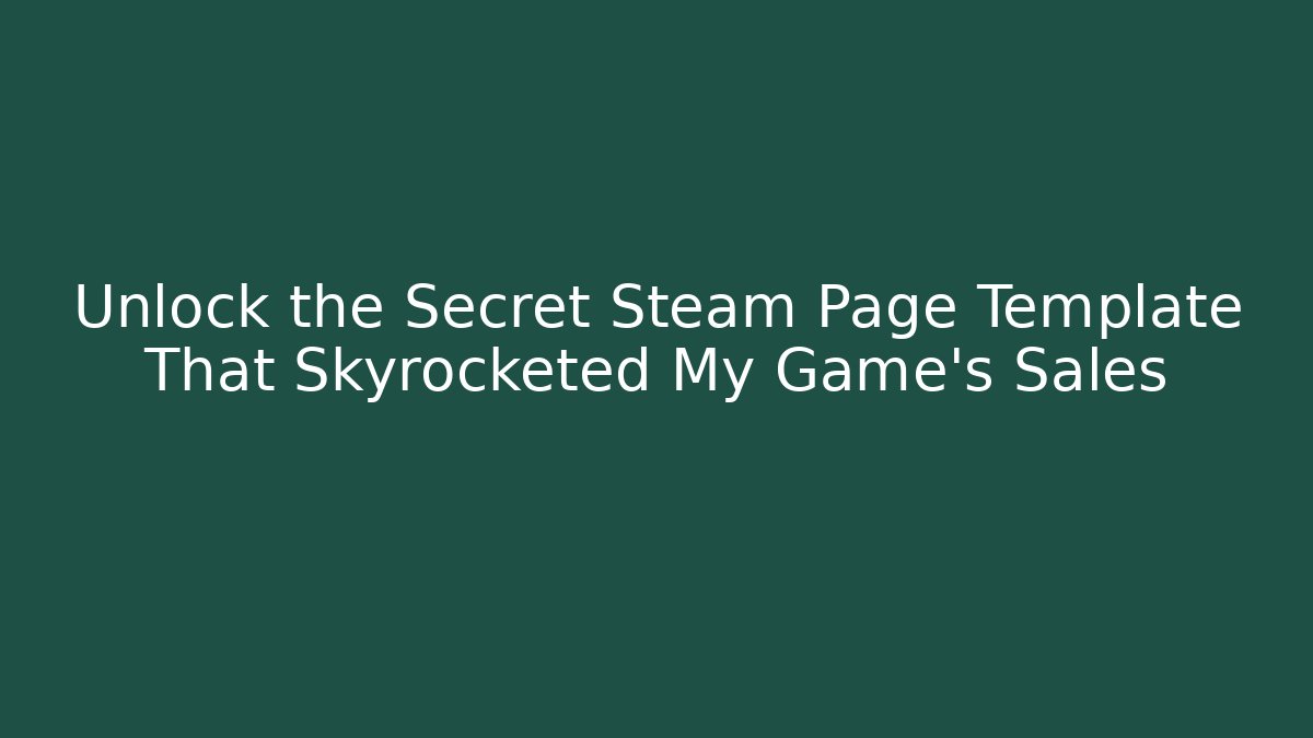 Unlock the Secret Steam Page Template That Skyrocketed My Game’s Sales