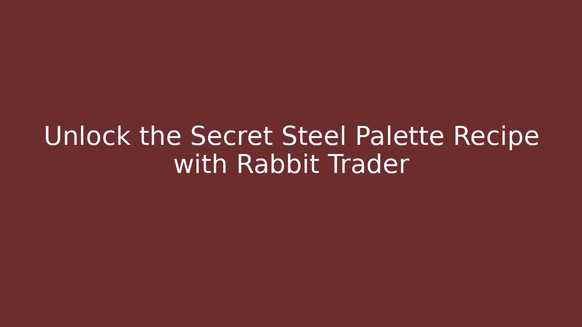 Unlock the Secret Steel Palette Recipe with Rabbit Trader