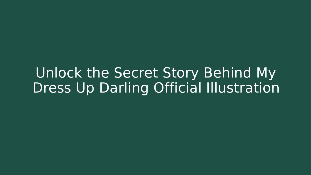 Unlock the Secret Story Behind My Dress Up Darling Official Illustration