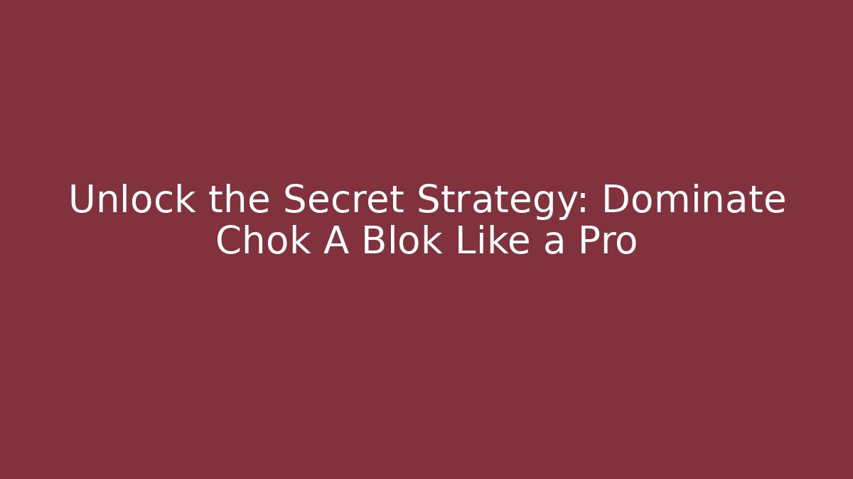 Unlock the Secret Strategy: Dominate Chok A Blok Like a Pro
