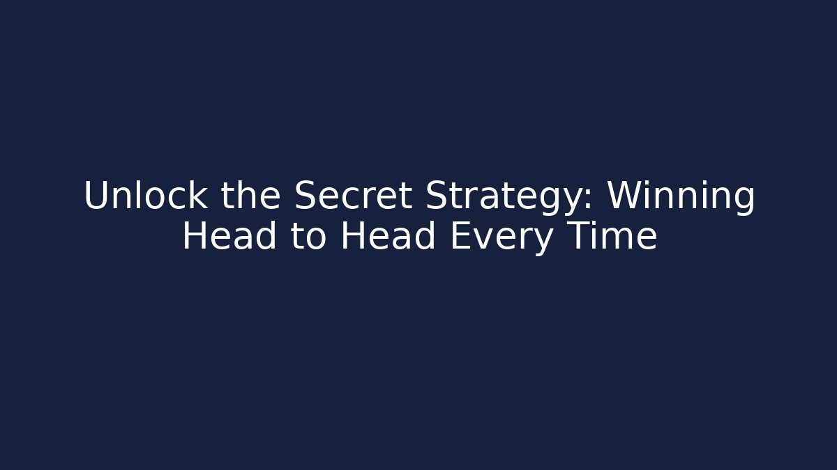 Unlock the Secret Strategy: Winning Head to Head Every Time