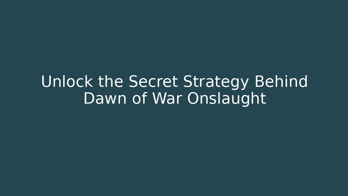 Unlock the Secret Strategy Behind Dawn of War Onslaught