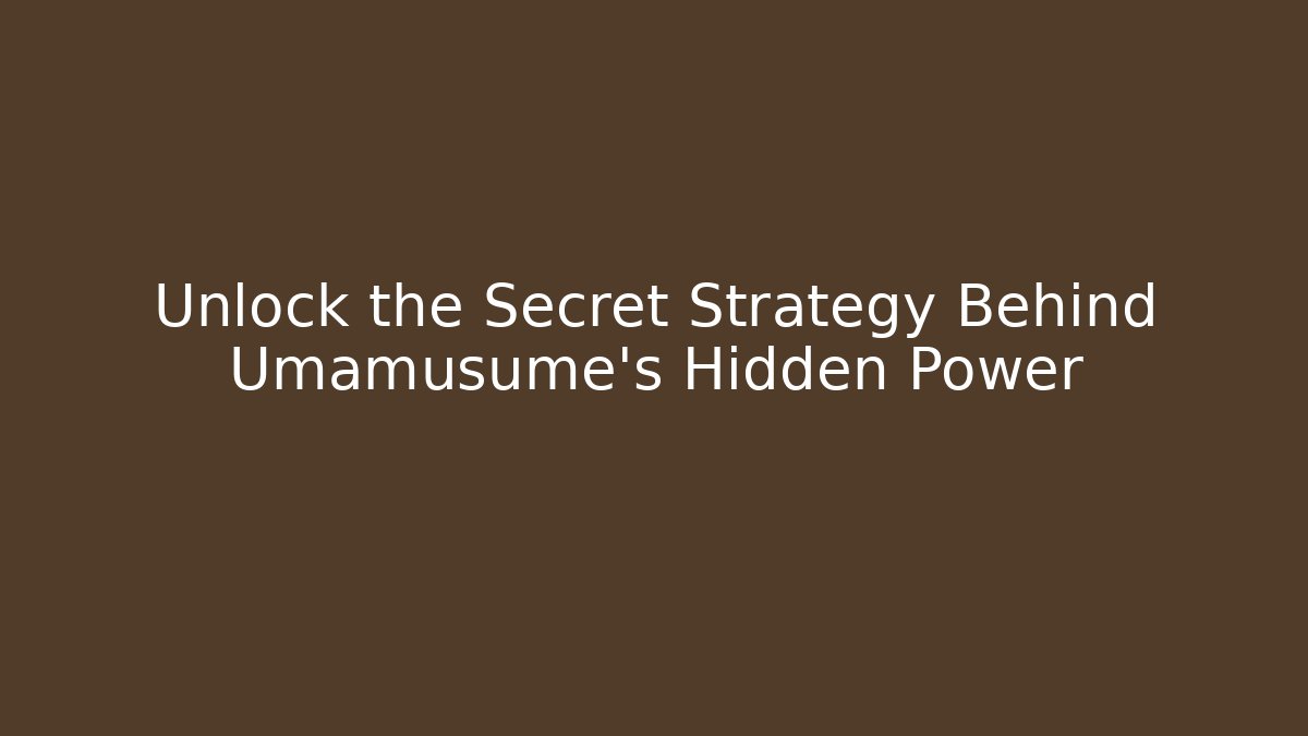 Unlock the Secret Strategy Behind Umamusume's Hidden Power