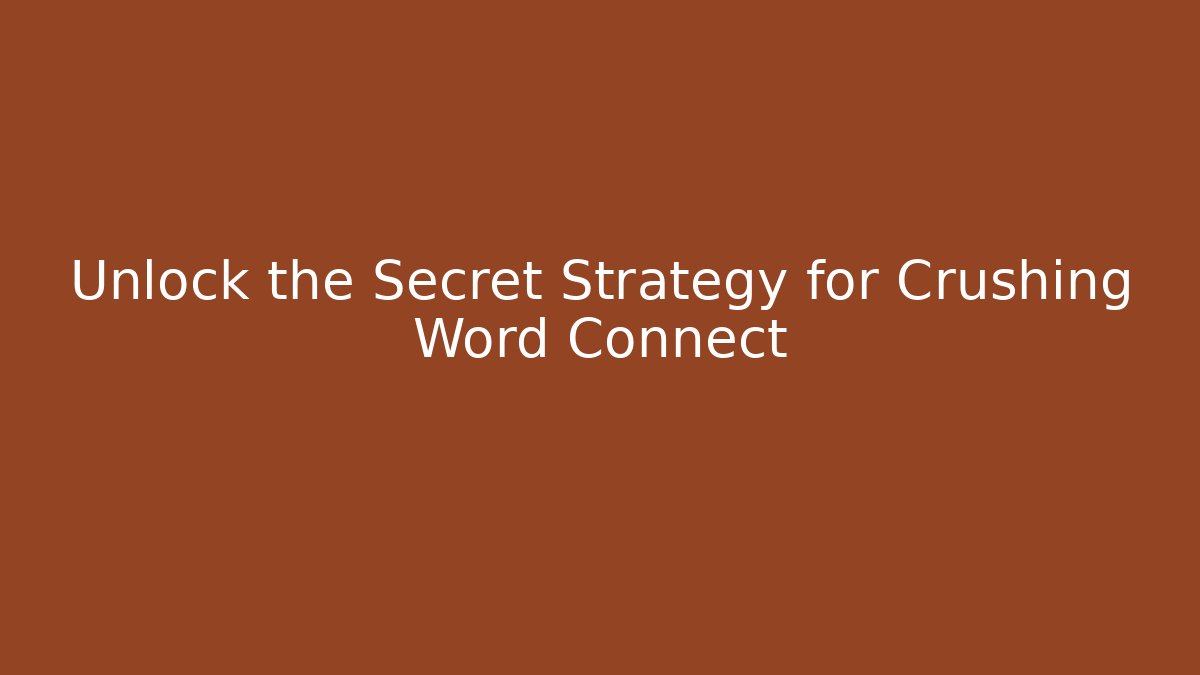Unlock the Secret Strategy for Crushing Word Connect