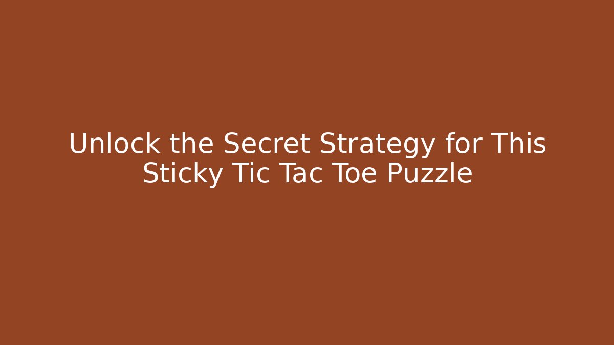 Unlock the Secret Strategy for This Sticky Tic Tac Toe Puzzle