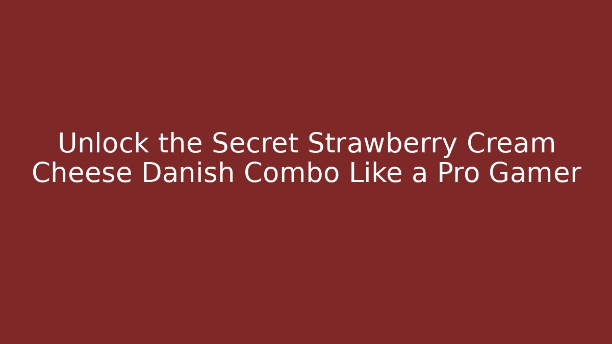 Unlock the Secret Strawberry Cream Cheese Danish Combo Like a Pro Gamer
