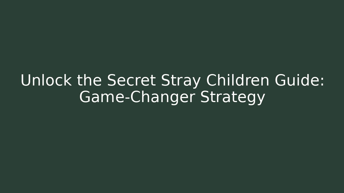 Unlock the Secret Stray Children Guide: Game-Changer Strategy