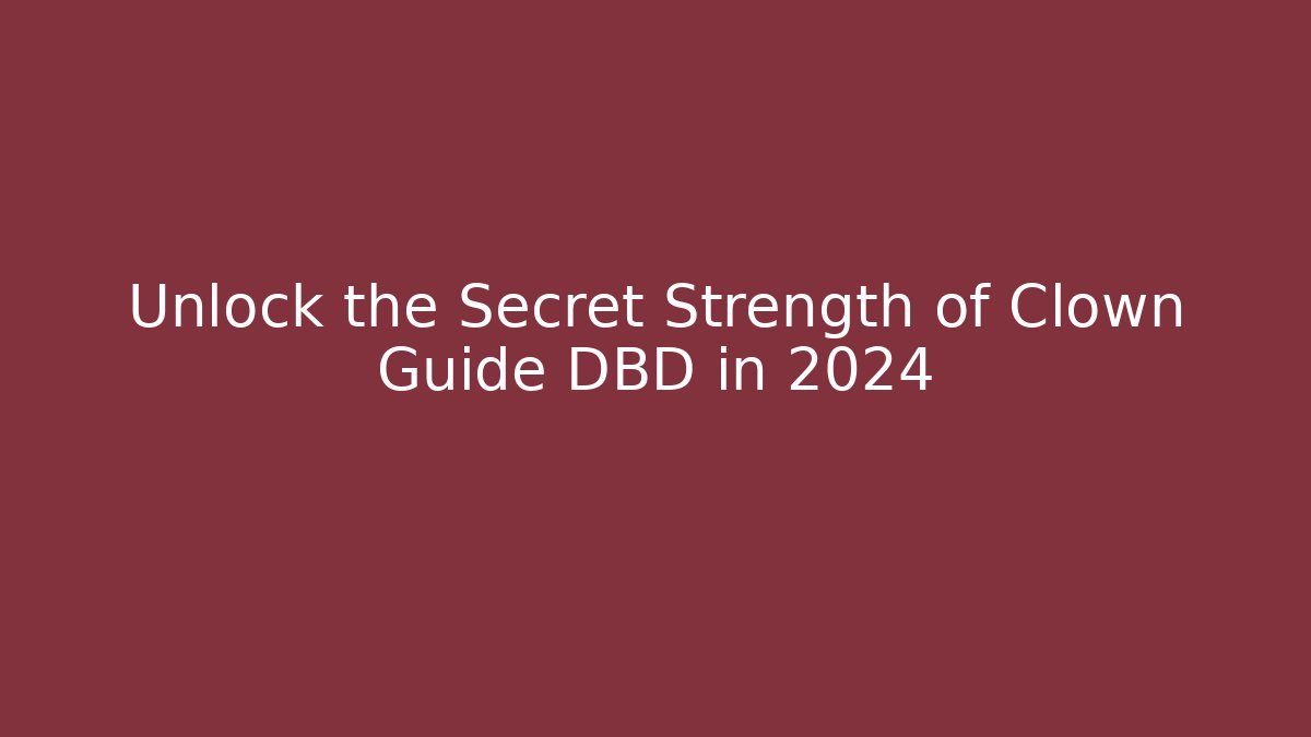 Unlock the Secret Strength of Clown Guide DBD in 2024