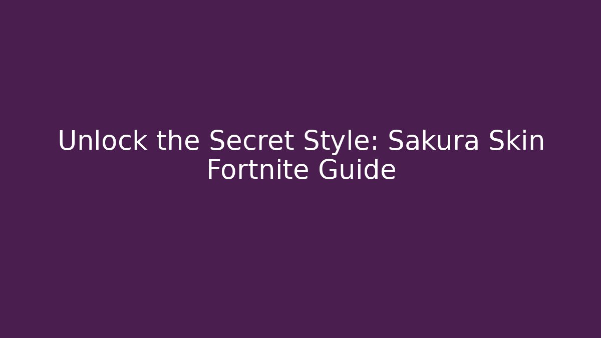 Unlock the Secret Style: Sakura Skin Fortnite Guide
