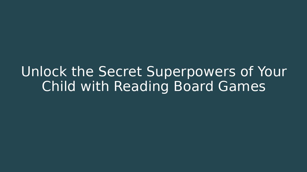 Unlock the Secret Superpowers of Your Child with Reading Board Games