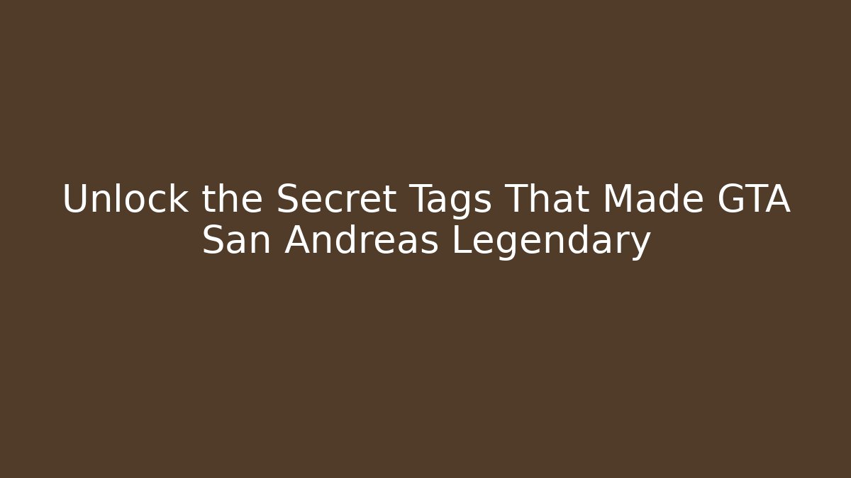 Unlock the Secret Tags That Made GTA San Andreas Legendary