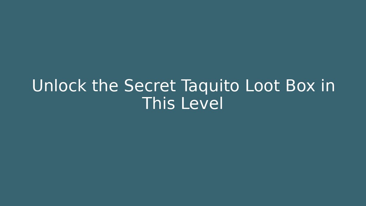 Unlock the Secret Taquito Loot Box in This Level