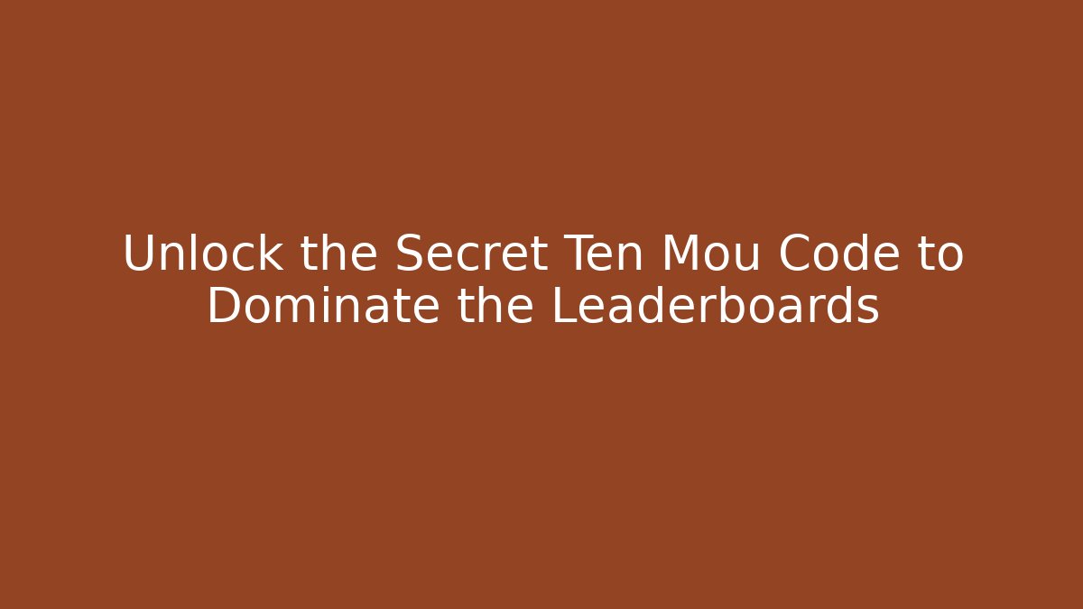 Unlock the Secret Ten Mou Code to Dominate the Leaderboards