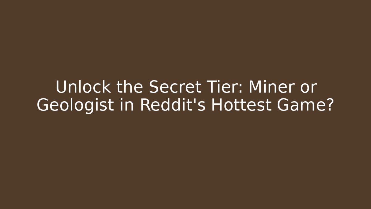 Unlock the Secret Tier: Miner or Geologist in Reddit's Hottest Game?