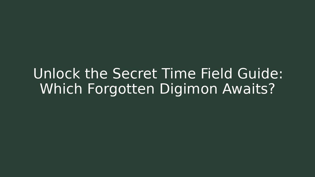 Unlock the Secret Time Field Guide: Which Forgotten Digimon Awaits?