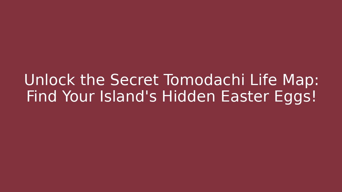 Unlock the Secret Tomodachi Life Map: Find Your Island's Hidden Easter Eggs!