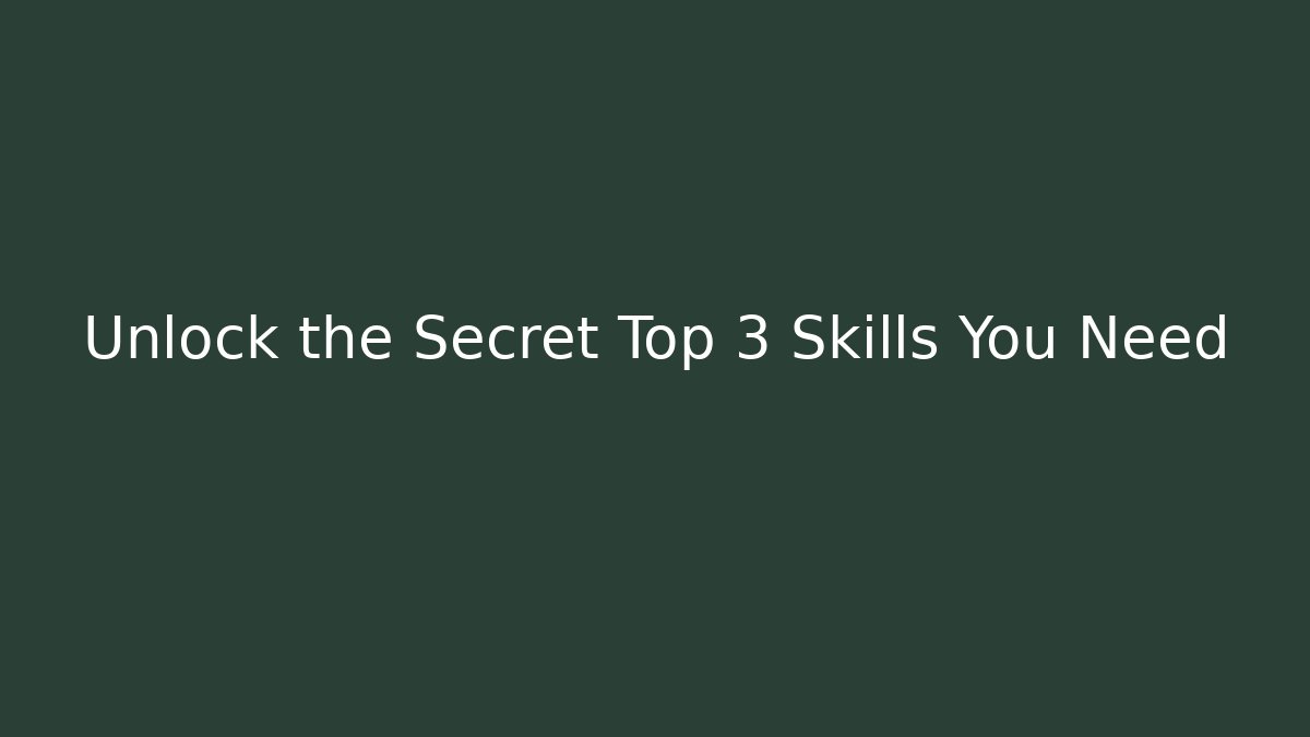 Unlock the Secret Top 3 Skills You Need
