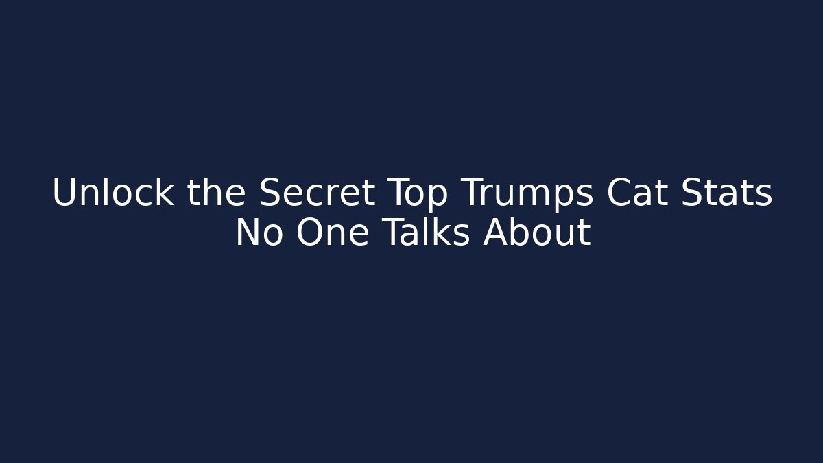 Unlock the Secret Top Trumps Cat Stats No One Talks About