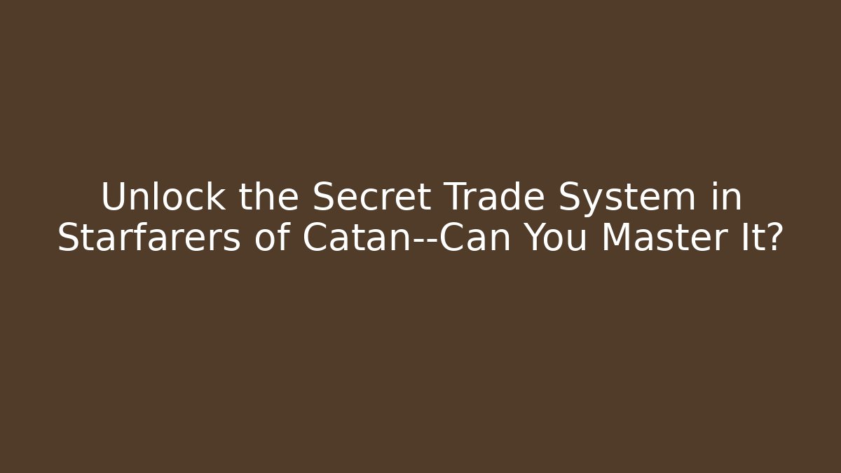 Unlock the Secret Trade System in Starfarers of Catan—Can You Master It?
