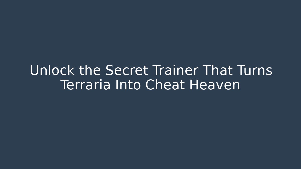 Unlock the Secret Trainer That Turns Terraria Into Cheat Heaven