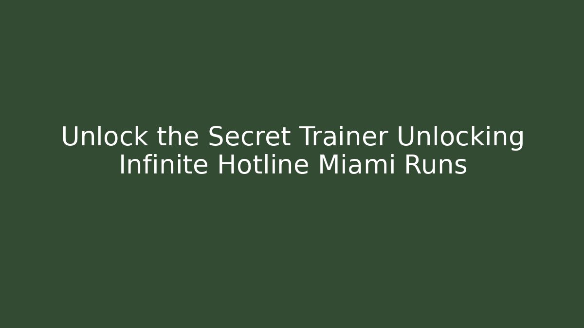 Unlock the Secret Trainer Unlocking Infinite Hotline Miami Runs